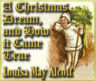 A Christmas Dream, and How it Came True, by Louisa May Alcott