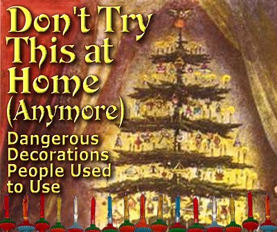 Don't Try This At Home (Anymore) - Dangerous Decorations People Used To Use, from Family Christmas Online<sup><small>TM</small></sup>